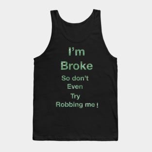 I’m Broke so don’t even try Robbing me Tank Top